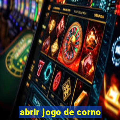 abrir jogo de corno